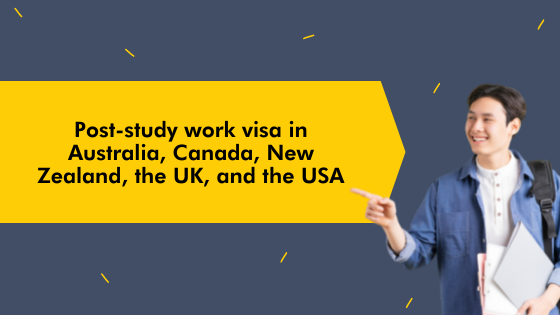 Post study work visa in the UK, Australia, Canada, New Zealand and the USA